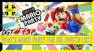 What's Mario Party for The Switch Like? (DGT #137)