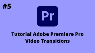 Tutorial Adobe Premiere Pro - Bagian 5 - Video Transitions