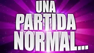 UNA PARTIDA ''NORMAL''
