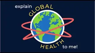 Explain Global Health to Me!