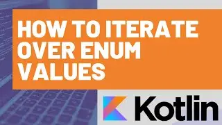 How to Iterate Over Kotlin Enum Values