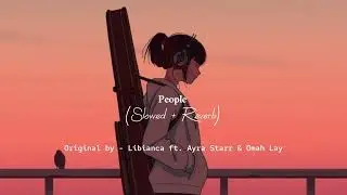 people - libianca ft. ayra starr & omah lay (slowed + reverb)