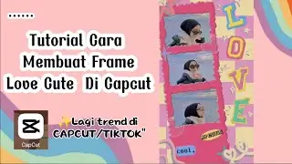 TUTORIAL CARA EDIT FRAME LOVE CUTE DI CAPCUT || TUTORIAL