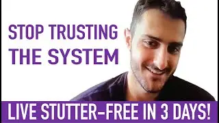 STOP TRUSTING THE SYSTEM AND LIVE STUTTER-FREE IN 3 DAYS