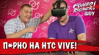 КомбоБрейкер-ШОУ: VR-порно на HTC Vive (18+)!
