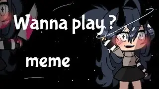 Wanna Play | meme | gacha