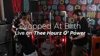 Dropped At Birth | (Live on Thee Hourz O' Power)