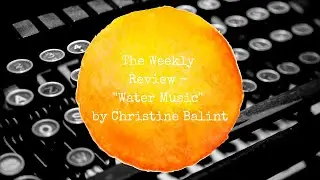 The Weekly Review - "Water Music" by Christine Balint