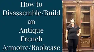 How to Disassemble/Build an Antique French Armoire/Bookcase: Step-by-Step Guide