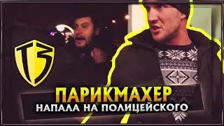 Парикмахер напала на Полицейского