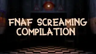 Fnaf Screaming Compilation