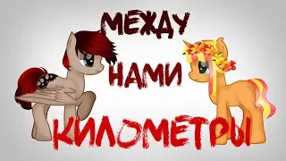 пони клип{между нами километры}  (ч.о)
