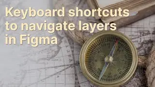 Keyboard shortcuts to navigate layers in Figma 