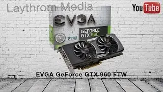 EVGA GeForce GTX 960 FTW - Video Card Benchmark for Gaming & Editing!