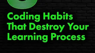 8 coding habits that destroy your learning process