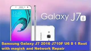 Samsung Galaxy J7 2016 J710F U6 8 1 Root without magisk and Network Repair
