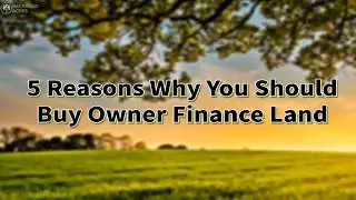 5 Reasons Why You Should Buy Owner Finance Land