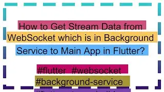 How to Get Stream Data from WebSocket which is in Background Service to Main App in Flutter?