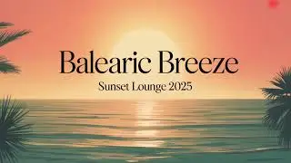 Balearic Breeze 🌴 | Ibiza Chillout Sunset Mix 2025 | Relaxing Lounge & Chillout Music