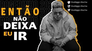 MC ROGERINHO- ENTÃO NÃO DEIXA EU IR NÃO ( MÚSICA NOVA ) 2020