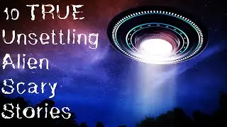 10 TRUE Alien Scary Stories | Scary Stories To Fall Asleep To