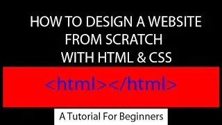 HOW TO DESIGN A WEBSITE FROM SCRATCH WITH HTML AND CSS