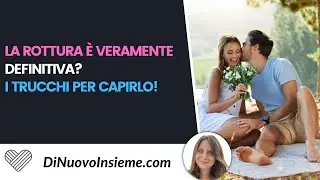 Come sapere se la rottura è veramente definitiva?
