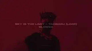 SKY IS THE LIMIT  - TAKIGARU (loop) slowed