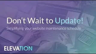 Don't Wait to Update! Webinar from Elevation Web