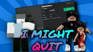 i might quit roblox...