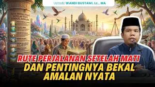 Rute Perjalanan Setelah Mati & Pentingnya Bekal Amalan Nyata! Ustadz Wandi Bustami