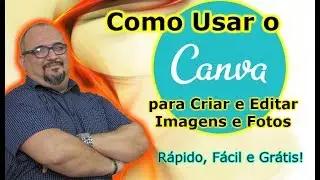 Como usar o CANVA para Criar e Editar - Imagens e Fotos - Rápido, Fácil e Grátis!