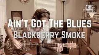 Ain't Got The Blues - Blackberry Smoke (Matt Tedder Cover)