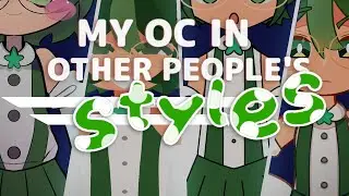 MY OC IN OTHER PEOPLE'S STYLES! | @Mikaroy2 @sadieyayy @channelcaststation @Tomi