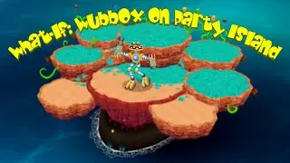 What-If: Wubbox on Party Island