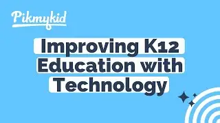 Improving K12 Education with Technology - A Pikmykid Video Case Study