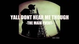 The Main Event - Yall Dont Hear Me Though