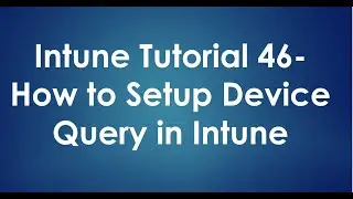 Intune Tutorial 46 - How to Setup Device Query In Intune