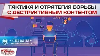 Тактика и Стратегия борьбы с деструктивным контентом / Форум Ливадия 2021