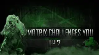 Matrix Challenges You!!! Ep. 2