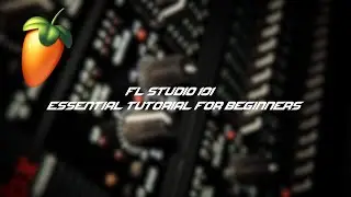 FL Studio 101: Essential Tutorial for Beginners