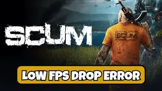 How To Fix SCUM Lagging or Low FPS Drop Error 