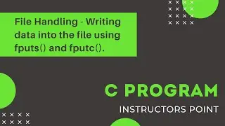 C Program: File Handling - Writing data into the file using fputs() and fputc().