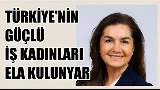 Başarılı iş kadınları röportaj  Ela Kulunyar kimdir, hayatı ve iş hayatında kadın olmak