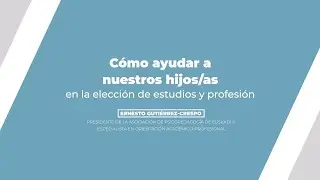 CÓMO AYUDAR A NUESTROS HIJOS/AS EN LA ELECCIÓN DE ESTUDIOS Y PROFESIÓN