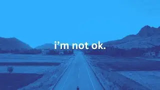 help me, i'm not ok