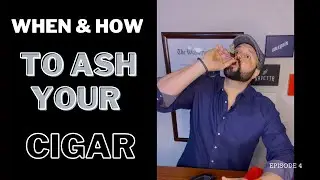E.5 How to: When & How to Ash your Cigar