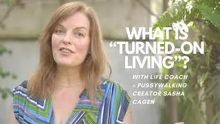 What is Turned-On Living? With Life + Executive Coach and Pussywalking Creator Sasha Cagen