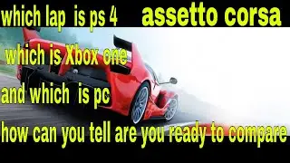 how can you tell if its ps4 xbox one or pc assetto corsa gameplay can you tell the difference