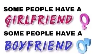 Some People Have A GIRLFRIEND